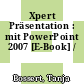 Xpert Präsentation : mit PowerPoint 2007 [E-Book] /