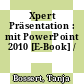 Xpert Präsentation : mit PowerPoint 2010 [E-Book] /