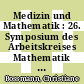 Medizin und Mathematik : 26. Symposium des Arbeitskreises Mathematik in Forschung und Praxis im Physikzentrum Bad Honnef am 28. Februar bis 1. März 2005 /
