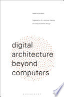 Digital architecture beyond computers : fragments of a cultural history of computational design [E-Book] /