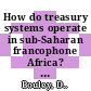 How do treasury systems operate in sub-Saharan francophone Africa? [E-Book] /