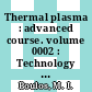 Thermal plasma : advanced course. volume 0002 : Technology and applications : lecture notes. vol. 2 : Plasma technology : course : Eindhoven, 26.06.1985-28.06.1985.
