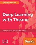 Deep learning with Theano : perform large-scale numerical and scientific computations efficiently [E-Book] /