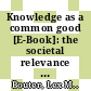 Knowledge as a common good [E-Book]: the societal relevance of scientific research /