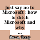 Just say no to Microsoft : how to ditch Microsoft and why it's not as hard as you think [E-Book] /