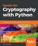 Hands-on cryptography with python : leverage the power of python to encrypt and decrypt data [E-Book] /