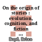 On the origin of stories : evolution, cognition, and fiction [E-Book] /