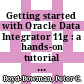 Getting started with Oracle Data Integrator 11g : a hands-on tutorial : combine high volume data movement, complex transformations and real-time data integration with the robust capabilities of ODI in this practical guide [E-Book] /