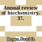 Annual review of biochemistry. 37.