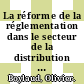 La réforme de la réglementation dans le secteur de la distribution de détail [E-Book] /