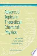Advanced Topics in Theoretical Chemical Physics [E-Book] /