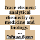 Trace element analytical chemistry in medicine and biology. 2 : proceedings of the second international workshop, Neuherberg 1982.