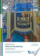 Neutron scattering : experiment manuals of the JCNS laborator course held at Forschungszentrum Jülich and the research reactor FRM II of TU Munich in cooperation with RWTH Aachen and University of Münster /