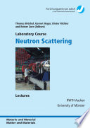 Neutron scattering : laboratory course : lectures of the JCNS laboratory course held at Forschungszentrum Jülich and the research reactor FRM II of TU Munich /