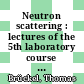 Neutron scattering : lectures of the 5th laboratory course held at the Forschungszentrum Jülich from 18 to 28 September 2001 [E-Book] /