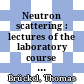 Neutron scattering : lectures of the laboratory course held at the Forschungszentrum Jülich [E-Book] /