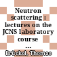 Neutron scattering : lectures on the JCNS laboratory course held at Forschungszentrum Jülich and at the Heinz Maier-Leibnitz Zentrum Garching ; in cooperation with RWTH Aachen /