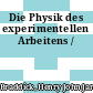 Die Physik des experimentellen Arbeitens /
