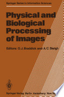 Physical and Biological Processing of Images [E-Book] : Proceedings of an International Symposium Organised by the Rank Prize Funds, London, England, 27–29 September, 1982 /