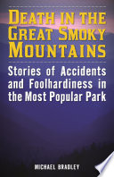 Death in the Great Smoky Mountains National Park : stories of accidents and foolhardiness in the most popular park [E-Book] /