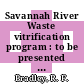 Savannah River Waste vitrification program : to be presented at the Symposium on Waste Management and Fuel Cycles 70 Tucson, Arizona February 28, 1979 [E-Book] /