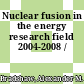 Nuclear fusion in the energy research field 2004-2008 /