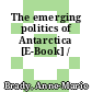 The emerging politics of Antarctica [E-Book] /