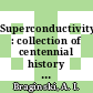 Superconductivity : collection of centennial history articles ; from liquefaction of helium and discovery of superconductivity, through research & development to industrial successes ; 1998-2011 [Compact Disc] /