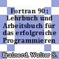 Fortran 90 : Lehrbuch und Arbeitsbuch für das erfolgreiche Programmieren /