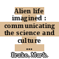 Alien life imagined : communicating the science and culture of astrobiology [E-Book] /