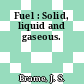 Fuel : Solid, liquid and gaseous.