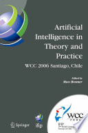 Artificial Intelligence in Theory and Practice [E-Book] : IFIP 19th World Computer Congress, TC 12: IFIP AI 2006 Stream, August 21–24, 2006, Santiago, Chile /