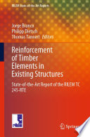 Reinforcement of Timber Elements in Existing Structures [E-Book] : State-of-the-Art Report of the RILEM TC 245-RTE /