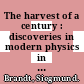 The harvest of a century : discoveries in modern physics in 100 episodes [E-Book] /