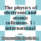 The physics of electronic and atomic collisions. 5 : international conference invited papers : ICPEAC 5 : Leningrad, 17.07.1967-23.07.1967 /