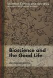 Bioscience and the good life /