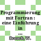 Programmierung mit Fortran : eine Einführung in die Datenverarbeitung und Basic Fortran IV.