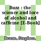 Buzz : the science and lore of alcohol and caffeine [E-Book] /