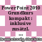 PowerPoint 2010 Grundkurs kompakt : inklusive zusätzl. Übungsanhang [E-Book] /