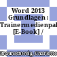Word 2013 Grundlagen : Trainermedienpaket [E-Book] /