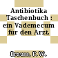 Antibiotika Taschenbuch : ein Vademecum für den Arzt.