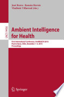 Ambient Intelligence for Health [E-Book] : First International Conference, AmIHEALTH 2015, Puerto Varas, Chile, December 1-4, 2015, Proceedings /