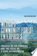 Mexico's Community Forest Enterprises : Success on the Commons and the Seeds of a Good Anthropocene [E-Book]