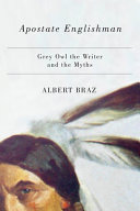 Apostate Englishman : Grey Owl the writer and the myths [E-Book] /