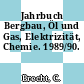 Jahrbuch Bergbau, Öl und Gas, Elektrizität, Chemie. 1989/90.