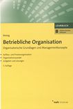 Betriebliche Organisation : organisatorische Grundlagen und Managementkonzepte ; Aufbau- und Prozessorganisation, Organisationswandel, Aufgaben und Lösungen /
