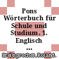 Pons Wörterbuch für Schule und Studium. 1. Englisch - deutsch /