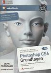 Photoshop CS6 Grundlagen : Grundlagen, Werkzeuge, Arbeitstechniken, Expertentipps [DVD] /