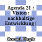 Agenda 21 : Vision : nachhaltige Entwicklung /