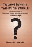 The United States in a warming world : the political economy of government, business and public responses to climate change /